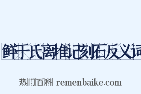 鲜于氏离堆记刻石反义词是什么意思的图片